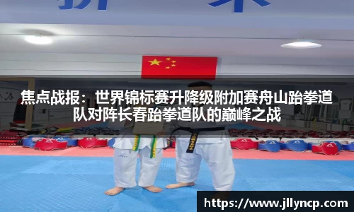 焦点战报：世界锦标赛升降级附加赛舟山跆拳道队对阵长春跆拳道队的巅峰之战