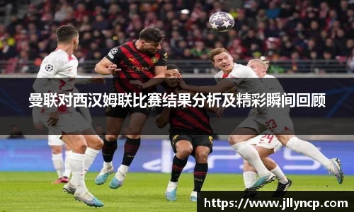 曼联对西汉姆联比赛结果分析及精彩瞬间回顾